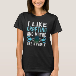 I Like Crafting Funny Crafting Humor Knitting Love T-Shirt