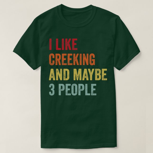 I Like Creeking Maybe 3 People T-Shirt (Design Front)