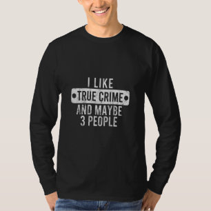 I Like Crime And Maybe 3 People Hilarious Pun T-Shirt