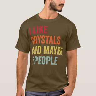 I Like Crystals Maybe 3 People T-Shirt