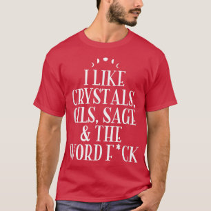 I Like Crystals, Oils, Sage Wicca Pagan Witchcraf T-Shirt