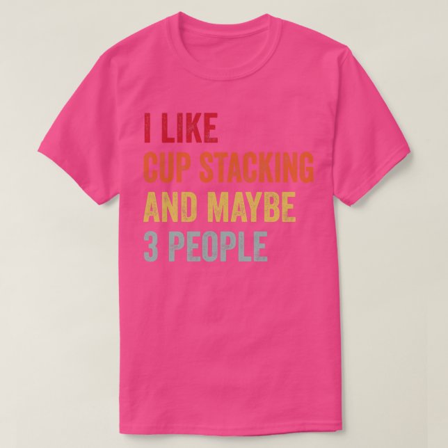 I Like Cup Stacking Maybe 3 People T-Shirt (Design Front)