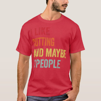 I Like Cutting Maybe 3 People T-Shirt