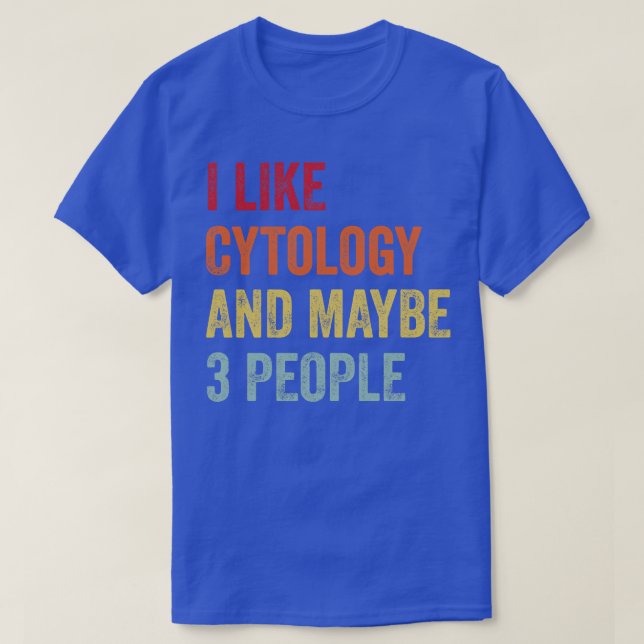 I Like Cytology Maybe 3 People T-Shirt (Design Front)