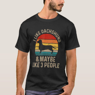 I Like Dachshund And Maybe Like 3 People Dogs T-Shirt