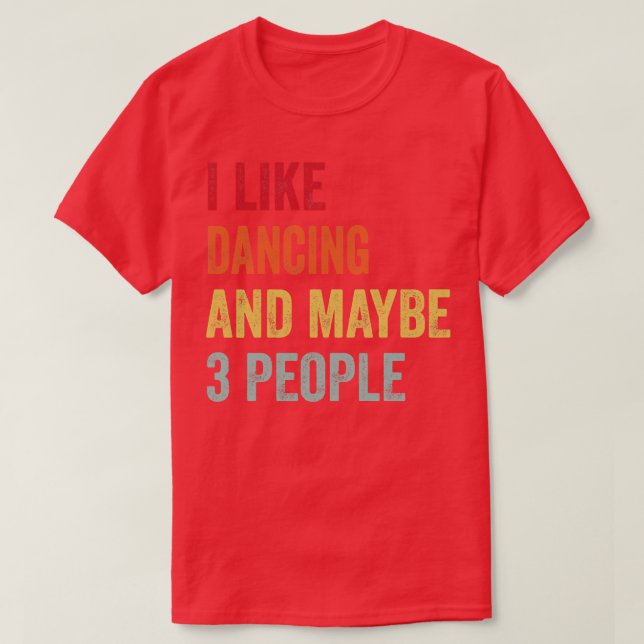 I Like Dancing Maybe 3 People T-Shirt (Design Front)