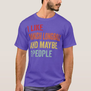 I Like Danish Longball Maybe 3 People T-Shirt