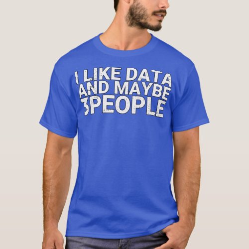 I Like Data and Maybe 3 People Data Science Gift T_Shirt