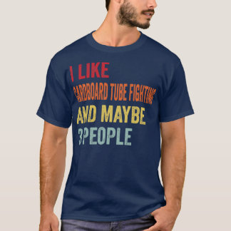 I Like dboard Tube Fighting Maybe 3 People T-Shirt