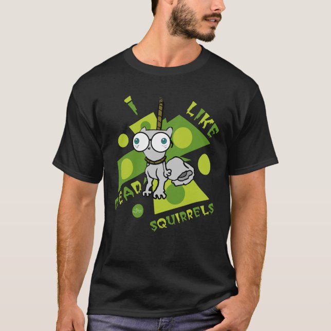 I Like Dead Squirrels (Pilz-E) T-Shirt (Front)