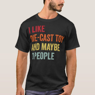 I Like Diecast toy Maybe 3 People T-Shirt