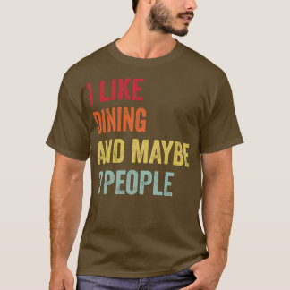 I Like Dining Maybe 3 People T-Shirt