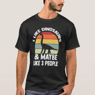 I Like Dinosaurs And Maybe Like 3 People Dinosaur T-Shirt