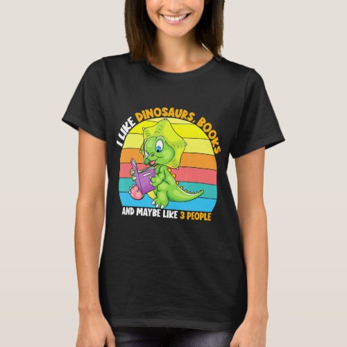 I Like Dinosaurs Books And Maybe 3 People Reader B T_Shirt