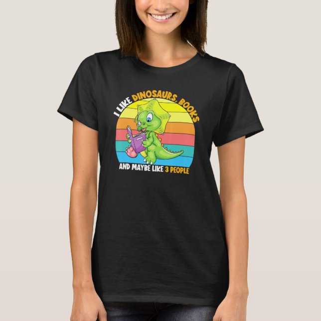 I Like Dinosaurs Books And Maybe 3 People Reader B T-Shirt (Front)
