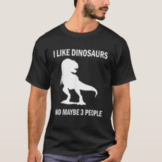 I Like Dinosaurs Funny T Rex Lover Sarcastic Gift T-Shirt
