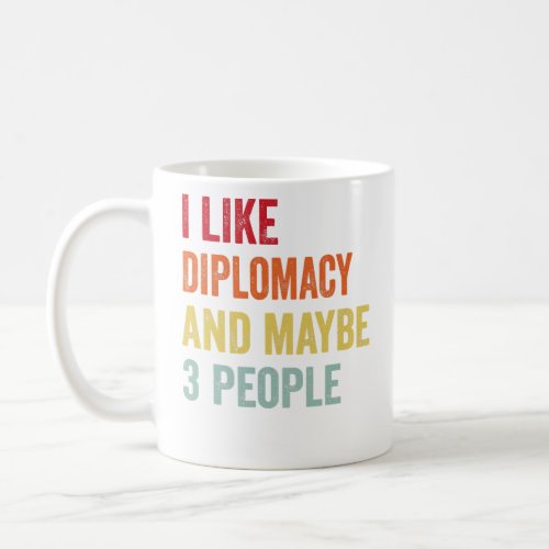 I Like Diplomacy Maybe 3 People  Coffee Mug