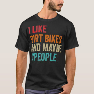 I Like Dirt Bikes  Maybe 3 People MX Motocross T-Shirt