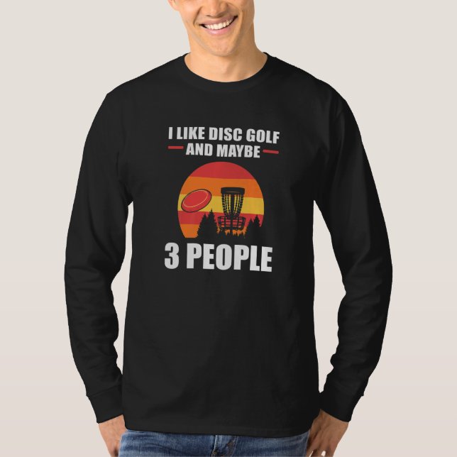 I Like Disc Golf And Maybe 3 People Disc Golf T-Shirt (Front)