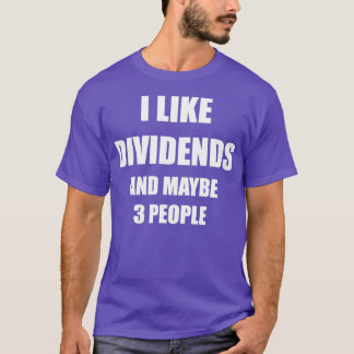 I like dividends and maybe 3 people T-Shirt