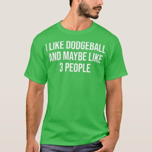 I Like Dodgeball And Maybe Like 3 People Funny Dod T_Shirt