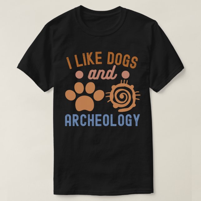 I Like Dogs and Archeology, Archaeology Lover T-Shirt (Design Front)