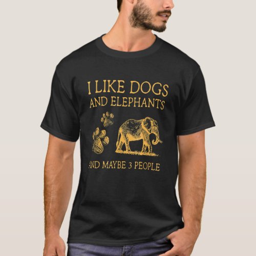 I Like Dogs And Elephants And Maybe 3 People Funny T_Shirt