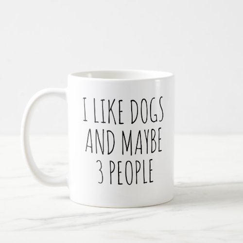 I like dogs and maybe 3 people coffee mug