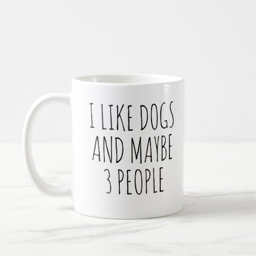 I like dogs and maybe 3 people coffee mug