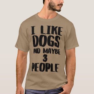 I like Dogs and Maybe 3 People T-Shirt