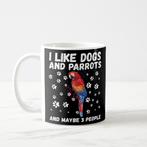 I like dogs and parrots and maybe 3 people more fu coffee mug