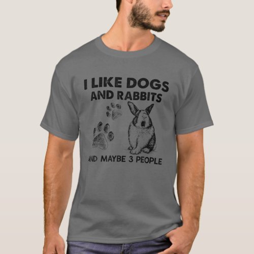 I Like Dogs And Rabbits Maybe 3 People Funny Gift T_Shirt