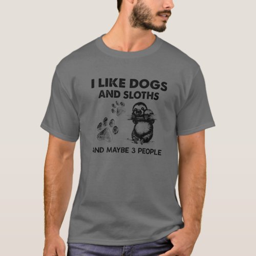 I Like Dogs And Sloths Maybe 3 People Funny Gift T_Shirt