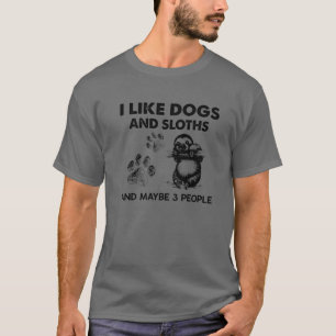 I Like Dogs And Sloths Maybe 3 People Funny Gift T-Shirt