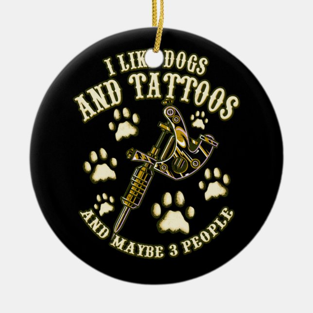 I Like Dogs And Tattoos And Maybe 3 People I Love  Ceramic Ornament (Front)