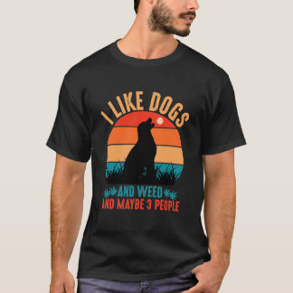 I Like Dogs And Weed And Maybe 3 People T-Shirt