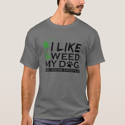 I Like Dogs And Weed And Maybe 3 People T_Shirt