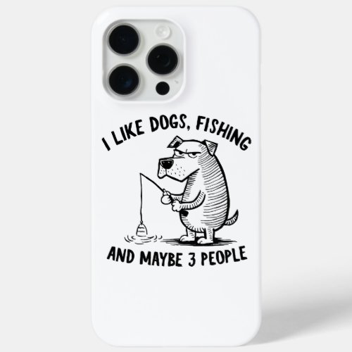 I Like Dogs Fishing and Maybe 3 People Fun Quote iPhone 15 Pro Max Case