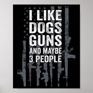 I Like Dogs Guns And Maybe 3 People - Funny Usa Gu Poster