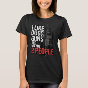 I Like Dogs Guns And Maybe 3 People Military Lover T-Shirt