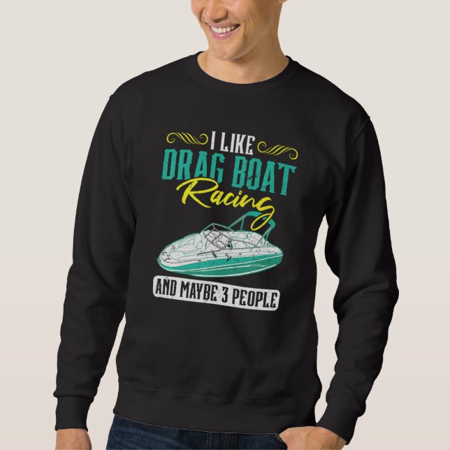I Like Drag Boat Racing And Maybe 3 People Sweatshirt (Front)