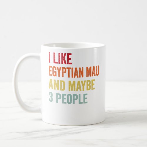 I Like Egyptian Mau Maybe 3 People  Coffee Mug