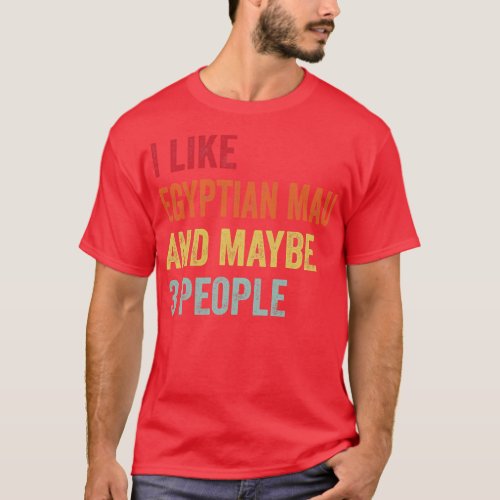 I Like Egyptian Mau Maybe 3 People T_Shirt