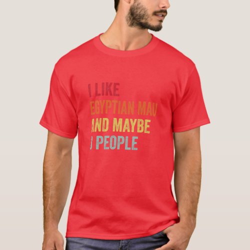 I Like Egyptian Mau Maybe 3 People  T_Shirt