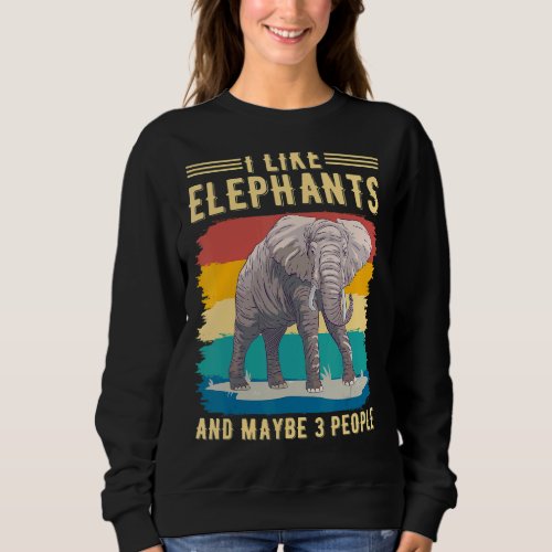I Like Elephant And Maybe 3 People Animal Elephant Sweatshirt