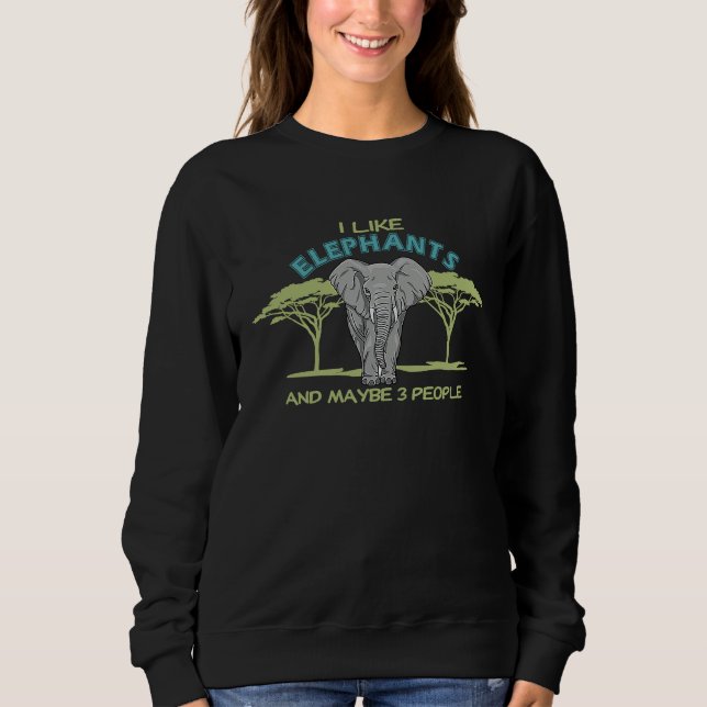 I Like Elephants And Maybe 3 People  Animal Sweatshirt (Front)