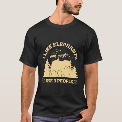 I Like Elephants And Maybe Like 3 People Elephant T_Shirt