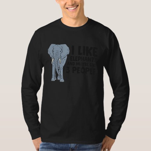 I Like Elephants And Maybe Like 3 People Elephant  T_Shirt