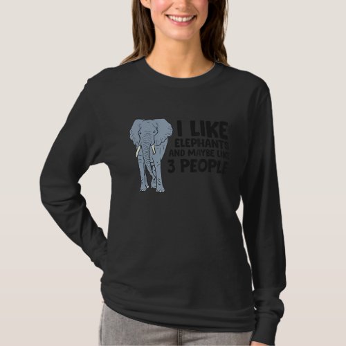 I Like Elephants And Maybe Like 3 People Elephant  T_Shirt