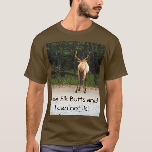 I like elk butts funny humorus t shirt